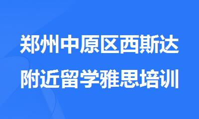 郑州中原区西斯达附近留学雅思培训机构排名精选榜首出炉