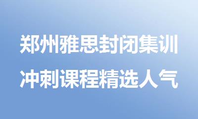 郑州雅思封闭集训冲刺课程精选人气榜首机构