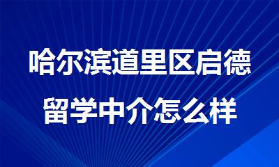 哈尔滨道里区启德留学中介怎么样