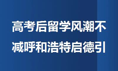 高考后留学风潮不减呼和浩特启德引领留学新风向