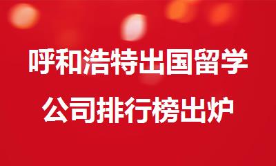 呼和浩特出国留学公司排行榜出炉