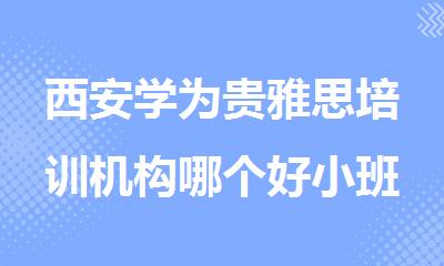 西安学为贵雅思培训机构哪个好小班