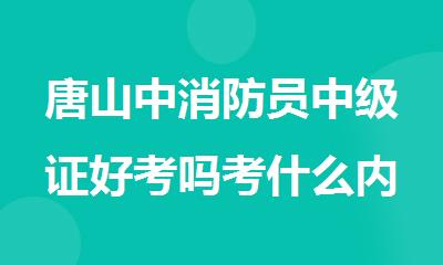 唐山中消防员中级证好考吗考什么内容