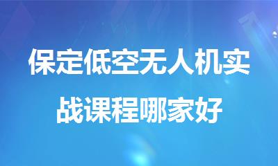 保定低空无人机实战课程哪家好