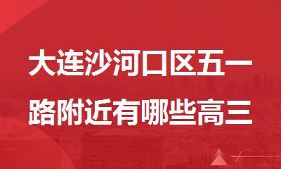 大连沙河口区五一路附近有哪些高三冲 刺班