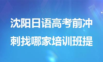 沈阳日语高考前冲刺找哪家培训班提分效果明显