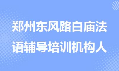 郑州东风路白庙法语辅导培训机构人气榜首精选出炉