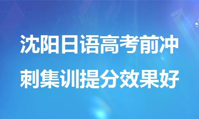 沈阳日语高考前冲刺集训提分效果好的班精选名单出炉