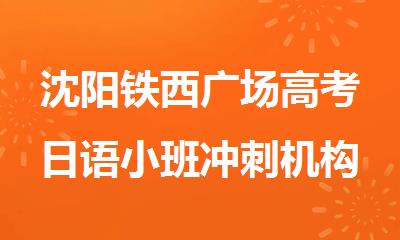 沈阳铁西广场高考日语小班冲刺机构哪家师资强