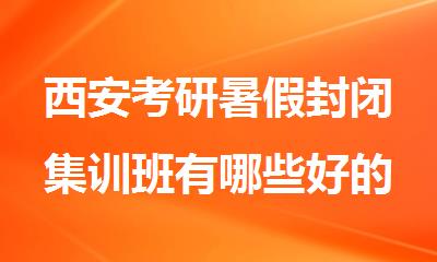 西安考研暑假封闭集训班有哪些好的推荐