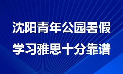 沈阳青年公园暑假学习雅思十分靠谱的宝藏机构