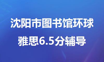 沈阳市图书馆环球雅思6.5分辅导班报名入口