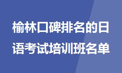 榆林口碑排名的日语考试培训班名单公布