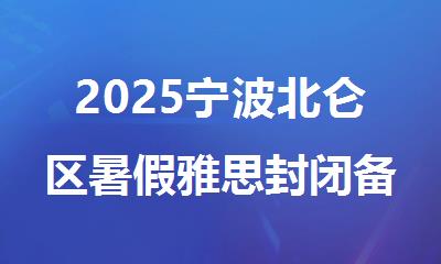 2025宁波北仑区暑假雅思封闭备考培训机构排行榜名单出炉