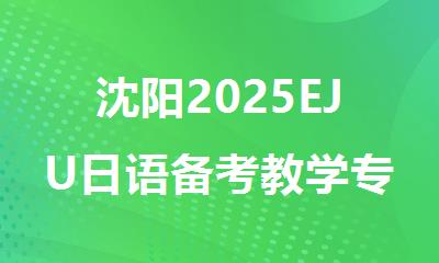 沈阳2025EJU日语备考教学专业的机构推荐名单今日公布