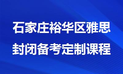 石家庄裕华区雅思封闭备考定制课程机构