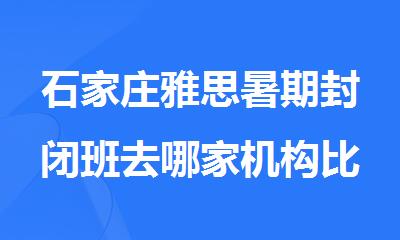石家庄雅思暑期封闭班去哪家机构比较不错