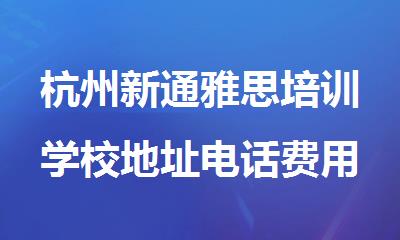 杭州新通雅思培训学校地址电话费用