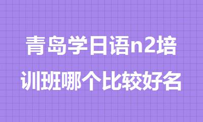 青岛学日语n2培训班哪个比较好名单汇总