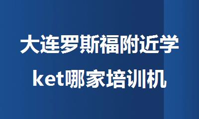 大连罗斯福附近学ket哪家培训机构实力强