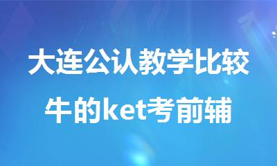 大连公认教学比较牛的ket考前辅导班名单近日公布