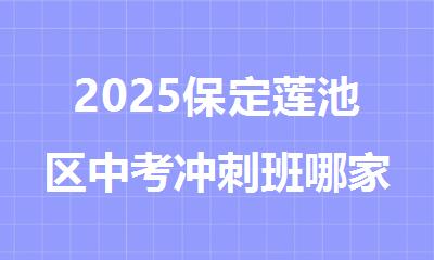2025保定莲池区中考冲刺班哪家师资靠谱