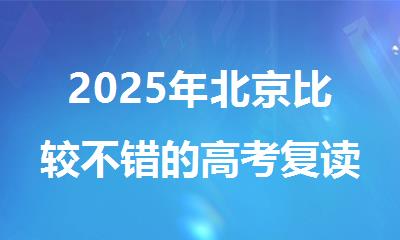 2025年北京比较不错的高考复读机构精选推荐