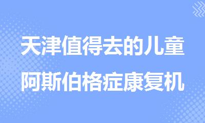 天津值得去的儿童阿斯伯格症康复机构排名推荐