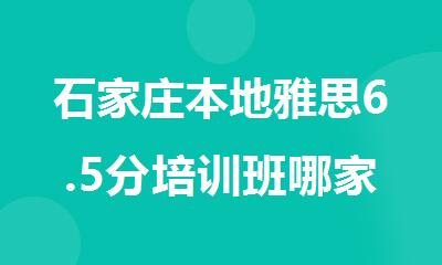石家庄本地雅思6.5分培训班哪家实力强