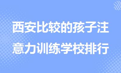 西安比较的孩子注意力训练学校排行榜