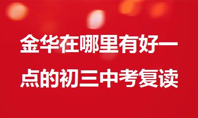 金华在哪里有好一点的初三中考复读班名单榜首