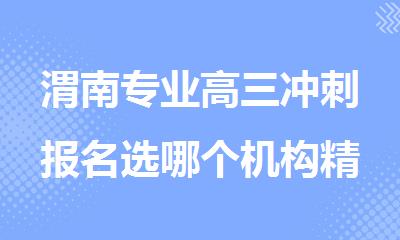 渭南专业高三冲刺报名选哪个机构精选人气排行榜名单出炉