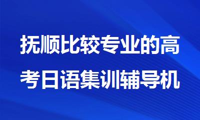 抚顺比较专业的高考日语集训辅导机构精选名单公布