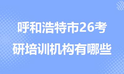呼和浩特市26考研培训机构有哪些比较好