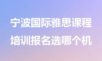 宁波国际雅思课程培训报名选哪个机构精选人气排行榜名单出炉