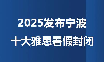 2025发布宁波十大雅思暑假封闭集训机构名单排行榜一览