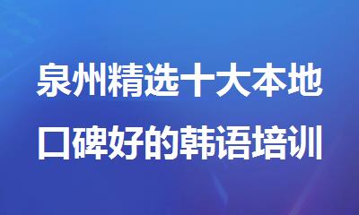 泉州精选十大本地口碑好的韩语培训机构名单榜首一览