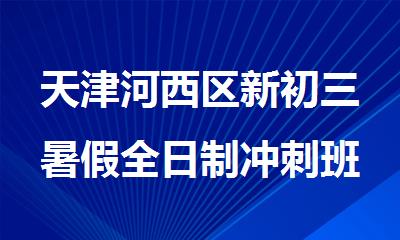 天津河西区新初三暑假全日制冲刺班2025推荐