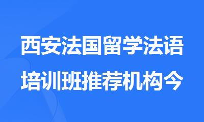 西安法国留学法语培训班推荐机构今日名单公布