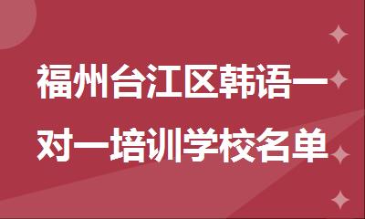 福州台江区韩语一对一培训学校名单榜首一览