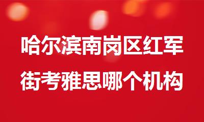 哈尔滨南岗区红军街考雅思哪个机构口碑好
