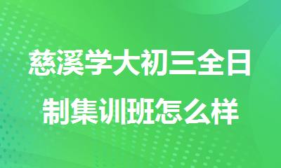 慈溪学大初三全日制集训班怎么样