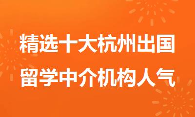 精选十大杭州出国留学中介机构人气榜单排名更新