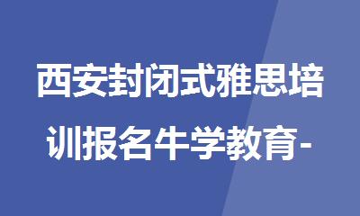 西安封闭式雅思培训报名牛学教育-地址-电话