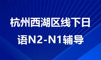 杭州西湖区线下日语N2-N1辅导机构精选名单榜首汇总