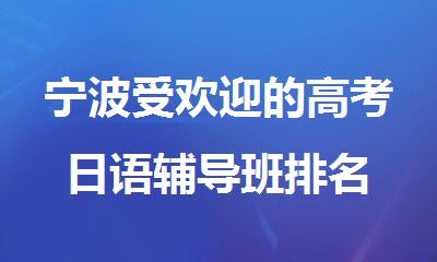 宁波受欢迎的高考日语辅导班排名