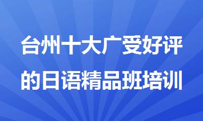 台州十大广受好评的日语精品班培训机构名单榜公布