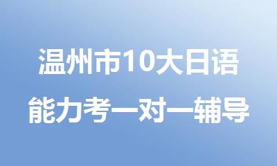 温州市10大日语能力考一对一辅导机构名单榜首公布