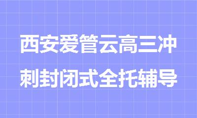 西安爱管云高三冲刺封闭式全托辅导班
