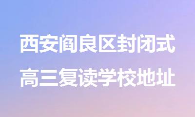 西安阎良区封闭式高三复读学校地址在哪里